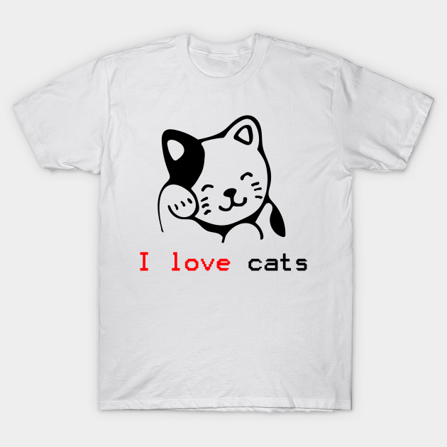 I Love Cats I Love Cats T Shirt Teepublic 